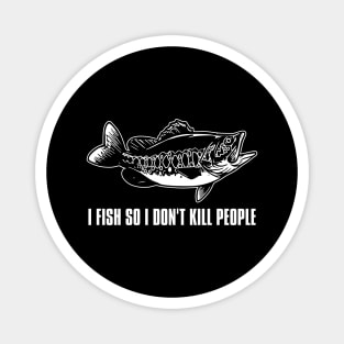 I Fish So I Don't Kill People - Funny Saying Magnet